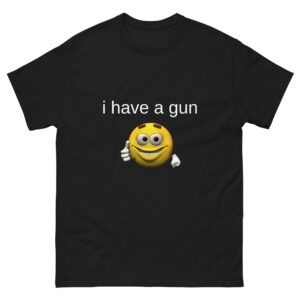 I have a gun.