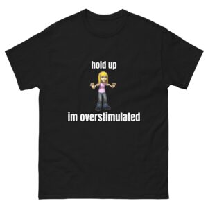 Hold up I'm overstimulated.