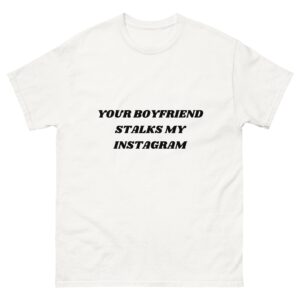 Your boyfriend stalks my instagram.