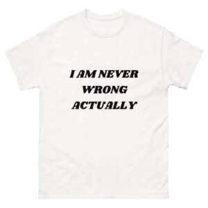 I am never wrong actually.